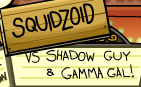 Squidzoid vs Shadow Guy & Gamma Girl